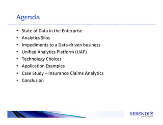 Agenda
• State of Data in the Enterprise
• Analytics Silos
• Impediments to a Data-driven business
• Unified Analytics Platform (UAP)
• Technology Choices
• Application Examples
• Case Study – Insurance Claims Analytics
• Conclusion
 