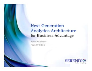 Next Generation
Analytics Architecture
for Business Advantage
Ravi Condamoor
Founder & CEO
 