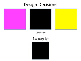Design	
  Decisions	
  
Core	
  Colors	
  
Noteworthy
 