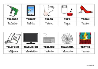 CEE A BARCIA
TALADRO TABLET TALÓN TAPA TACÓN
Taladro Tablet Talón Tapa Tacón
TELÉFONO TELEVISIÓN TECLADO TELARAÑA TEATRO
T...