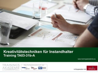 www.trainingsakademie.eu
in Kooperation mit
Kreativitätstechniken für Instandhalter
Training TA03-31b-A
 