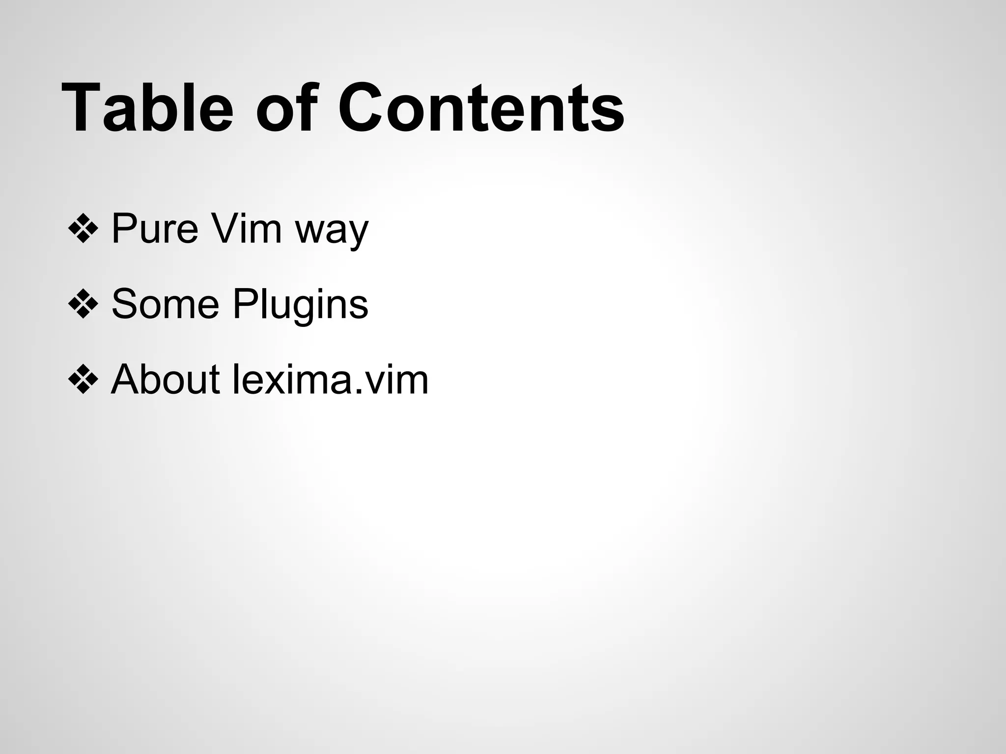 Table of Contents 
❖ Pure Vim way 
❖ Some Plugins 
❖ About lexima.vim 
 