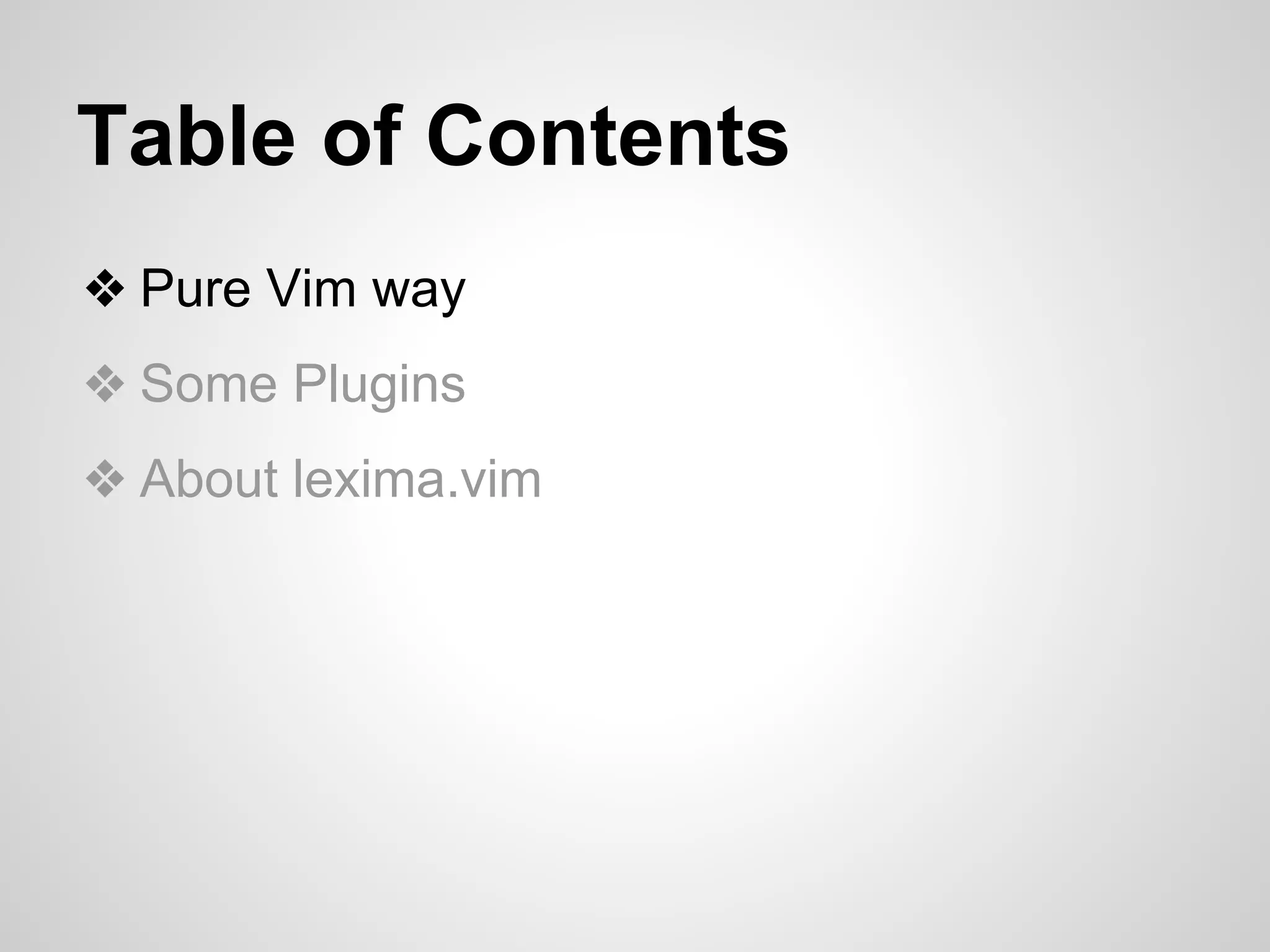 Table of Contents 
❖ Pure Vim way 
❖ Some Plugins 
❖ About lexima.vim 
 