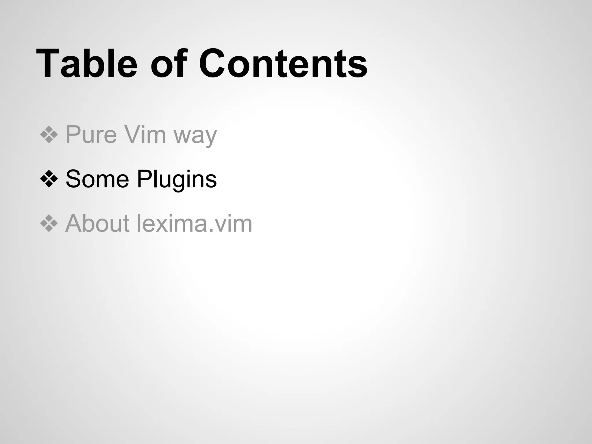 Table of Contents 
❖ Pure Vim way 
❖ Some Plugins 
❖ About lexima.vim 
 