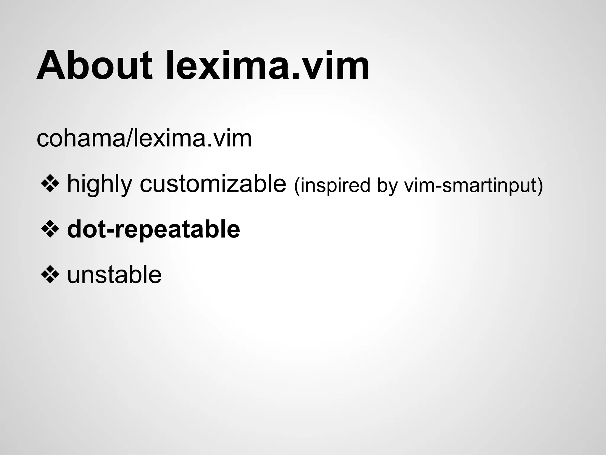 About lexima.vim 
cohama/lexima.vim 
❖ highly customizable (inspired by vim-smartinput) 
❖ dot-repeatable 
❖ unstable 
 