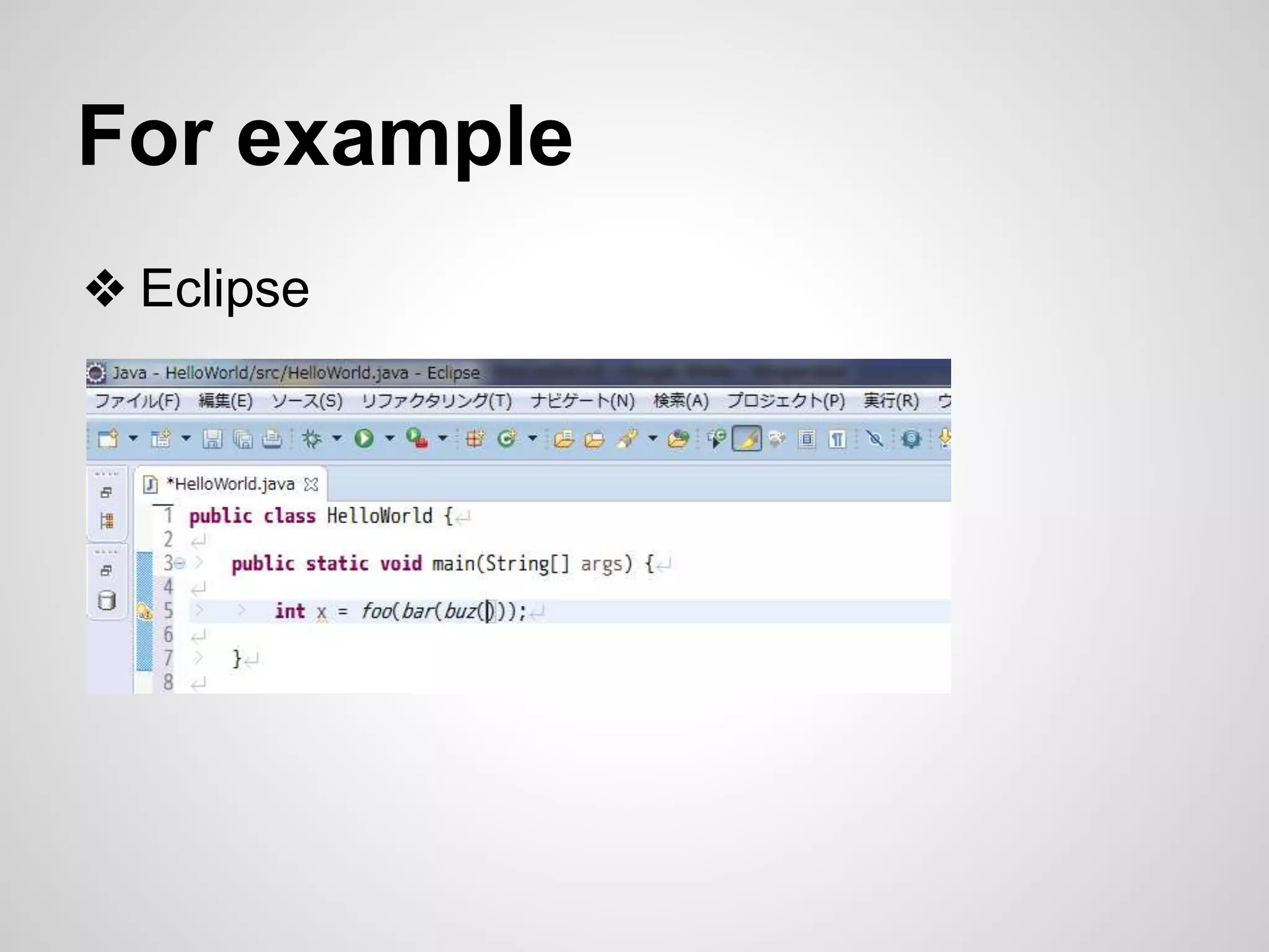 For example 
❖ Eclipse 
 