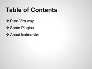 Table of Contents 
❖ Pure Vim way 
❖ Some Plugins 
❖ About lexima.vim 
 