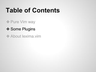 Table of Contents 
❖ Pure Vim way 
❖ Some Plugins 
❖ About lexima.vim 
 