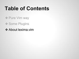 Table of Contents 
❖ Pure Vim way 
❖ Some Plugins 
❖ About lexima.vim 
 