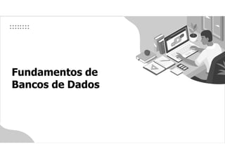Fundamentos de
Bancos de Dados
 