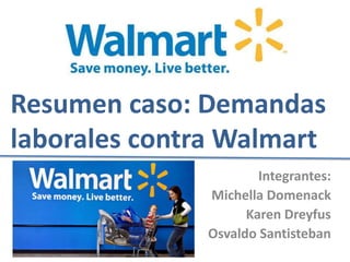 Resumen caso: Demandas
laborales contra Walmart
                       Integrantes:
               Michella Domenack
                     Karen Dreyfus
               Osvaldo Santisteban
 