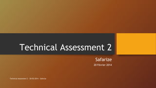 Technical Assessment 2
Safarize
20 Février 2014

Technical Assessment 2 – 20/02/2014 – Safarize

 