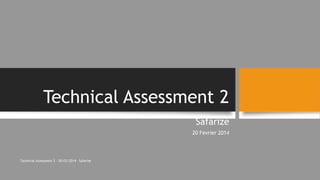 Technical Assessment 2
Safarize
20 Février 2014

Technical Assessment 2 – 20/02/2014 – Safarize

 