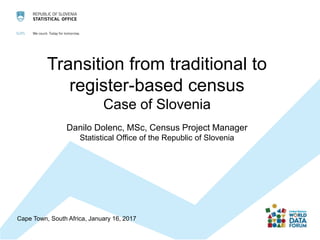 Transition from traditional to
register-based census
Case of Slovenia
Danilo Dolenc, MSc, Census Project Manager
Statistical Office of the Republic of Slovenia
Cape Town, South Africa, January 16, 2017
 