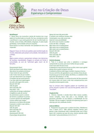 Paz na Criação de Deus




KyrieEleyson                                                    Apesar de viver tão perto dela
L Nosso Deus nos reconcilia a ponto de mostrar-nos o que        E sonham com melhores tempos idos
pode ser transformado no mundo. Por isso, convidamos vocês      Contemplam essa vida numa cela...
a partilharem o que vocês gostariam de ver transformado no      Esperam nova possibilidade
mundo: coisas erradas, dificuldades, desgraças. A cada oração   De verem esse mundo se acabar
partilhada, a comunidade canta em conjunto:                     A Arca de Noé, o dirigível
Ouve Senhor, eu estou clamando: tem piedade de mim e me         Não voam nem se pode flutuar
responde!                                                       Não voam nem se pode flutuar
                                                                Não voam nem se pode flutuar...
(Seguem frases em forma de pedidos pela transformação do        Êeeeeh! Oh! Oh!
mundo, elaborados pela própria comunidade, intercalando-se      Vida de gado
o refrão)                                                       Povo marcado, Êh!
Ou...                                                           Povo feliz!...(2x)
Alguns jovens entram e apresentam cartazes com denúncias
de injustiça, improbidades. Rasgam os cartazes em frente à      Anúncio da graça
comunidade, ao som de “admirável gado novo”, de Zé              L “Feliz é a pessoa que acha a sabedoria e consegue
Ramalho .                                                       compreender as coisas, pois isso é melhor do que a prata
                                                                e tem mais valor do que o ouro.
Oooooooooh! Oooi!                                               A sabedoria é mais preciosa do que as jóias; tudo o que a gente
Vocês que fazem parte dessa massa                               deseja não se pode comparar com ela.
Que passa nos projetos do futuro                                A sabedoria oferece vida longa e também riquezas e honras.
É duro tanto ter que caminhar                                   Os seus caminhos são agradáveis e suas veredas cheias de paz.
E dar muito mais do que receber...                              As pessoas que se tornam sábias são felizes, e a sabedoria lhes
E ter que demonstrar sua coragem                                dará vida.”(Provérbios 3. 13-18)
À margem do que possa parecer                                   Cristo nos dá a salvação e a certeza do amor de Deus presente
E ver que toda essa engrenagem                                  em nossas vidas nos move a não mais compactuarmos com
Já sente a ferrugem lhe comer...                                situações de desrespeito à vida.
Êeeeeh! Oh! Oh!
Vida de gado                                                    Aqui os cartazes antes rasgados podem ser recolhidos por
Povo marcado, Êh!                                               outras pessoas e postos num saco de lixo grande, onde se lê
Povo feliz!...(2x)                                              “reciclável”.
Lá fora faz um tempo confortável
A vigilância cuida do normal                                    Oração do Dia
Os automóveis ouvem a notícia                                   L Oremos. Querido e amado Deus! Abre nossos ouvidos,
Os homens a publicam no jornal...                               nossos corações, nossa vida para a tua Vontade. Que
E correm através da madrugada                                   possamos perceber na tua Palavra a manifestação da tua
A única velhice que chegou                                      Vontade. Dá-nos coragem e atitudes de esperança para que a
Demoram-se na beira da estrada                                  vida seja, por nós, celebrada. Amém.
E passam a contar o que sobrou...
Êeeeeh! Oh! Oh!                                                 Leituras bíblicas
Vida de gado                                                    L Preparemo-nos para ouvir a palavra de Deus. Meditemos
Povo marcado, Êh!                                               com o Salmo 127.2: “Não adianta trabalhar demais para
Povo feliz!...(2x)                                              ganhar o pão, levantando cedo e deitando tarde, pois é Deus
Oooooooooh! Oh! Oh!                                             quem dá o sustento aos que ele ama, mesmo quando estão
O povo foge da ignorância                                       dormindo.” Leitura de Gênesis 2.15-17; 3.1-7




                                                        2
 