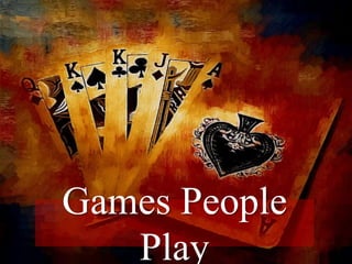 Games People
Play
 