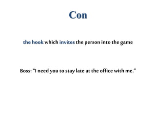 Con
the hook whichinvitesthe person into the game
Boss: “Ineed you to stay late at the office withme.”
 