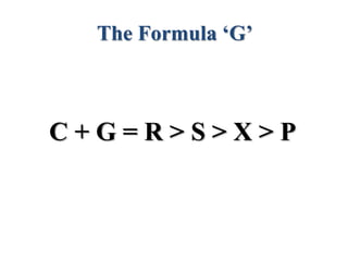 The Formula ‘G’
C + G = R > S > X > P
 