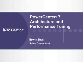 PowerCenter® 7
    Architecture and
    Performance Tuning


    Erwin Dral
    Sales Consultant




1
 