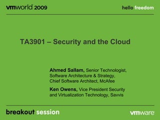 TA3901 – Security and the Cloud


        Ahmed Sallam, Senior Technologist,
        Software Architecture & Strategy,
        Chief Software Architect, McAfee
        Ken Owens, Vice President Security
        and Virtualization Technology, Savvis
 