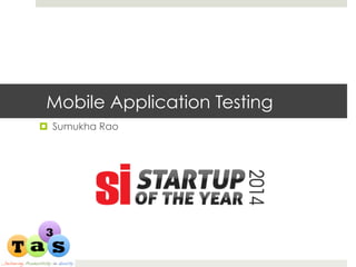 Mobile Application Testing
¤  Sumukha Rao
 