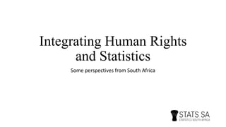Integrating Human Rights
and Statistics
Some perspectives from South Africa
 