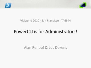 VMworld 2010 - San Francisco - TA6944PowerCLI is for Administrators! Alan Renouf & Luc Dekens 