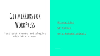 Gitmirrorsfor
WordPress
Test your themes and plugins
with WP 4.4 now.
Mirror List
WP GitHub
WP 5 Minute Install
 