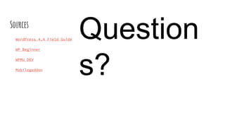 Sources
WordPress 4.4 Field Guide
WP Beginner
WPMU DEV
Mobilegeddon
Question
s?
 