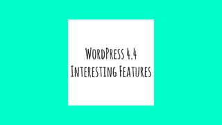 WordPress4.4
InterestingFeatures
 