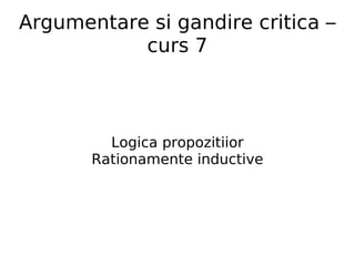 Argumentare si gandire critica – curs 7 Logica propozitiior Rationamente inductive 