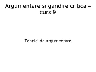 Argumentare si gandire critica – curs 9 Tehnici de argumentare 