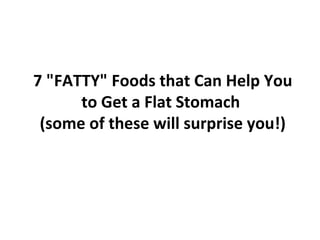 7 &quot;FATTY&quot; Foods that Can Help You to Get a Flat Stomach  (some of these will surprise you!) 