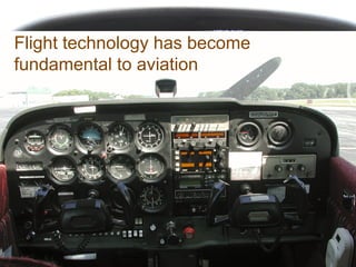 3 3Federal Aviation
Administration
FAASTeam CFI Workshop, Module 2
January 1 through March 31, 2011
Flight technology has become
fundamental to aviation
 