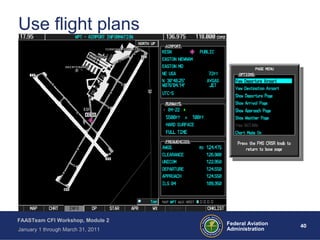 40 40Federal Aviation
Administration
FAASTeam CFI Workshop, Module 2
January 1 through March 31, 2011
Use flight plans
 