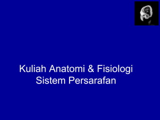 Kuliah Anatomi & Fisiologi
Sistem Persarafan
 
