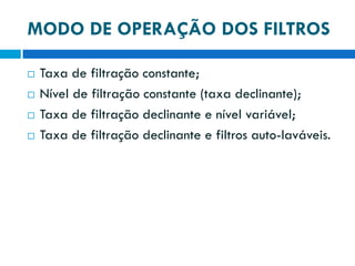 MODO DE OPERAÇÃO DOS FILTROS






Taxa de filtração constante;
Nível de filtração constante (taxa declinante);
Taxa de filtração declinante e nível variável;
Taxa de filtração declinante e filtros auto-laváveis.

 