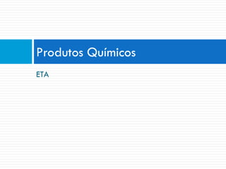 Produtos Químicos
ETA

 