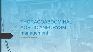 THORACOABDOMINAL
AORTIC ANEURYSM
management
Dr. Dhaval A. Bhimani
 
