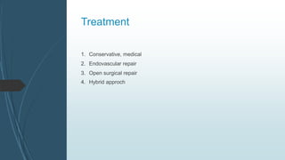 Treatment
1. Conservative, medical
2. Endovascular repair
3. Open surgical repair
4. Hybrid approch
 