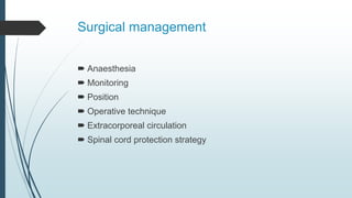 Surgical management
 Anaesthesia
 Monitoring
 Position
 Operative technique
 Extracorporeal circulation
 Spinal cord protection strategy
 