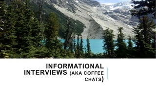 INFORMATIONAL
INTERVIEWS (AKA COFFEE
CHATS)
 