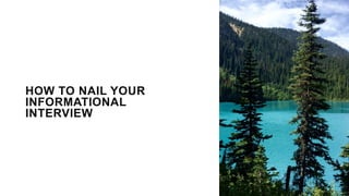 HOW TO NAIL YOUR
INFORMATIONAL
INTERVIEW
 