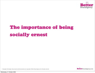 The importance of being
               socially ernest




Wednesday, 21 October 2009
 
