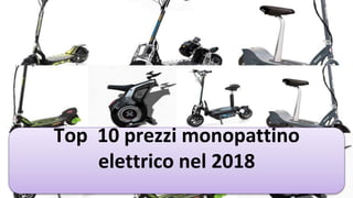 Top 10 prezzi monopattino
elettrico nel 2018
 