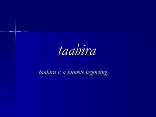 taahira   taahira is a humble beginning 