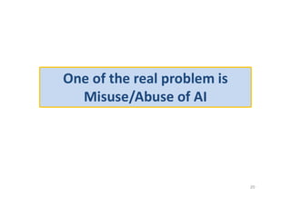 One of the real problem is
Misuse/Abuse of AI
20
 