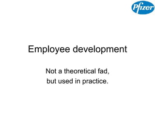 Employee development Not a theoretical fad, but used in practice. 