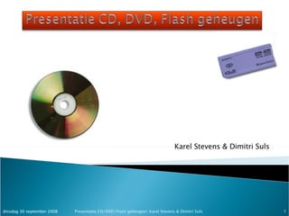 vrijdag 5 juni 2009 Presentatie CD/DVD/Flash geheugen| Karel Stevens & Dimitri Suls Karel Stevens & Dimitri Suls 