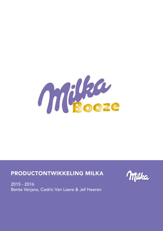 1
PRODUCTONTWIKKELING MILKA
2015 - 2016
Bente Verjans, Cedric Van Laere & Jef Heeren
 